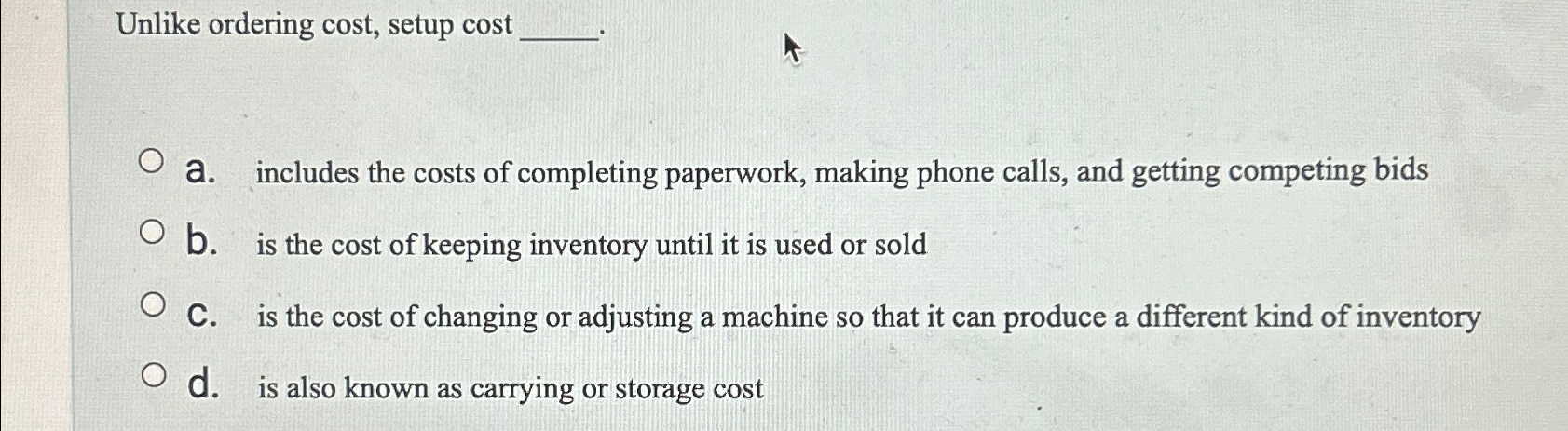  Unlike ordering cost, setup cost a. includes the costs of completing