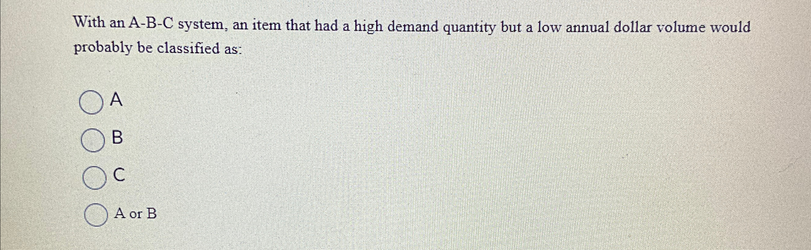  With an A-B-C system, an item that had a high demand