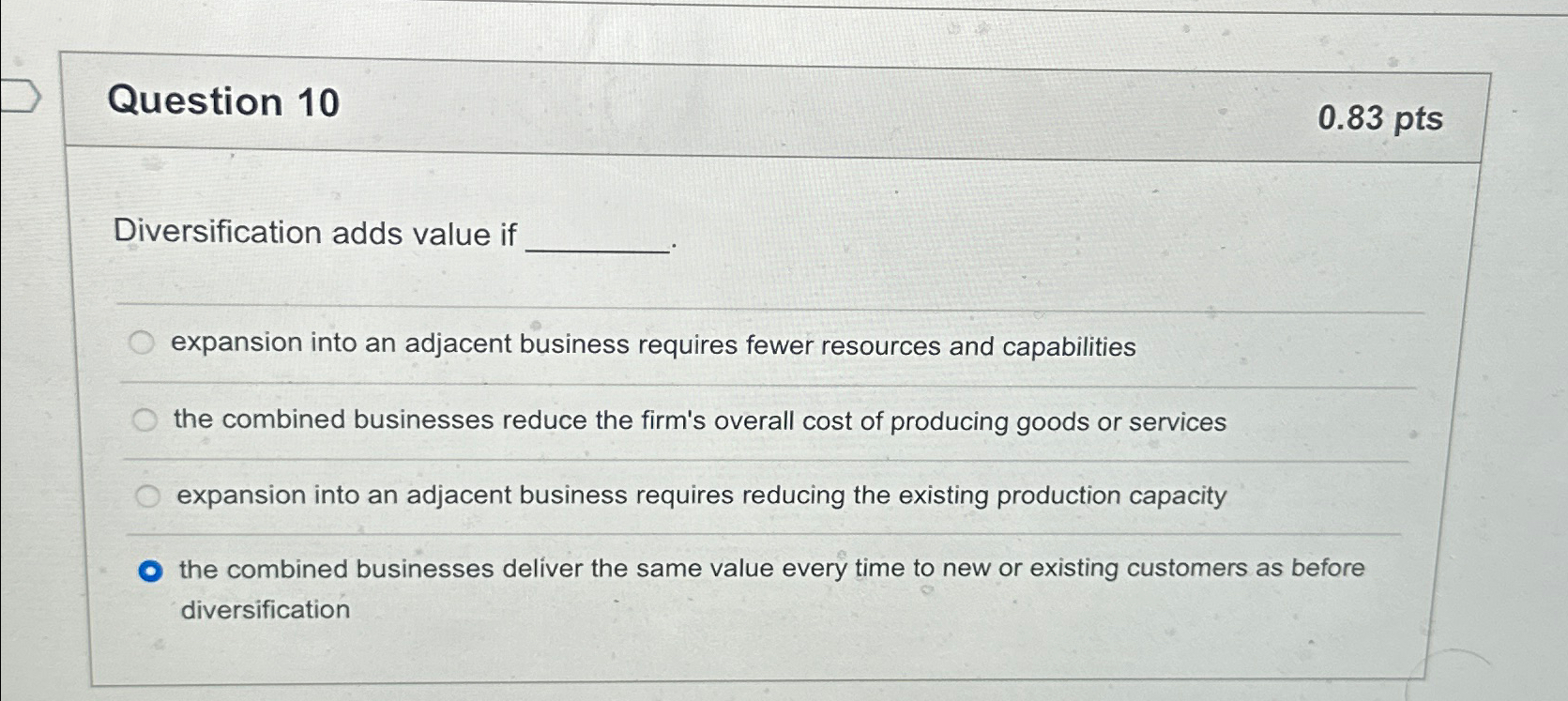  Question 10 0.83 pts Diversification adds value if expansion into an