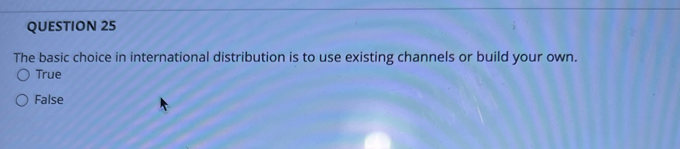  QUESTION 25 The basic choice in international distribution is to use