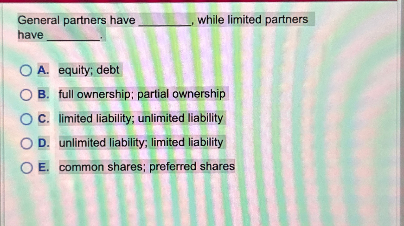 General partners have , while limited partners have A. equity; debt