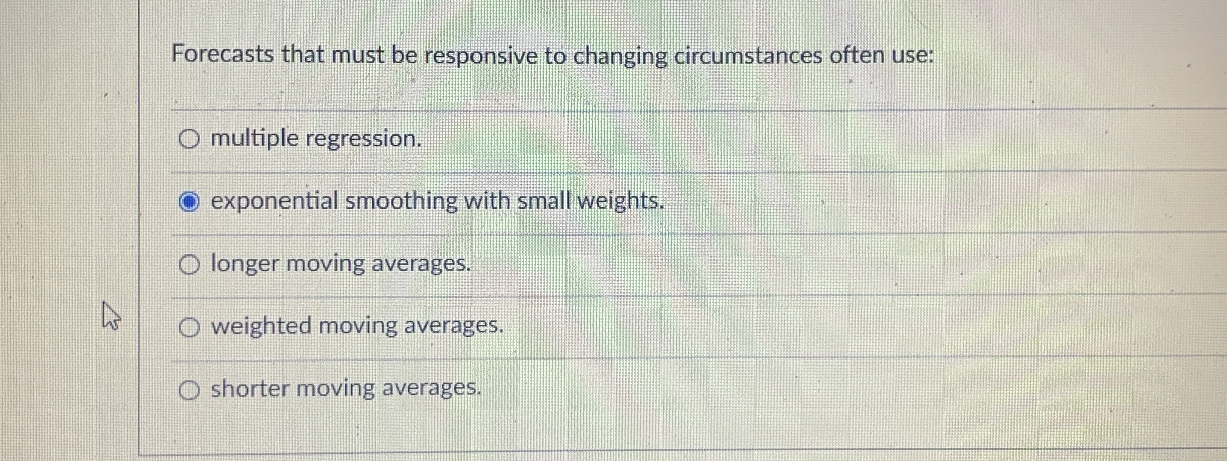  Forecasts that must be responsive to changing circumstances often use: multiple