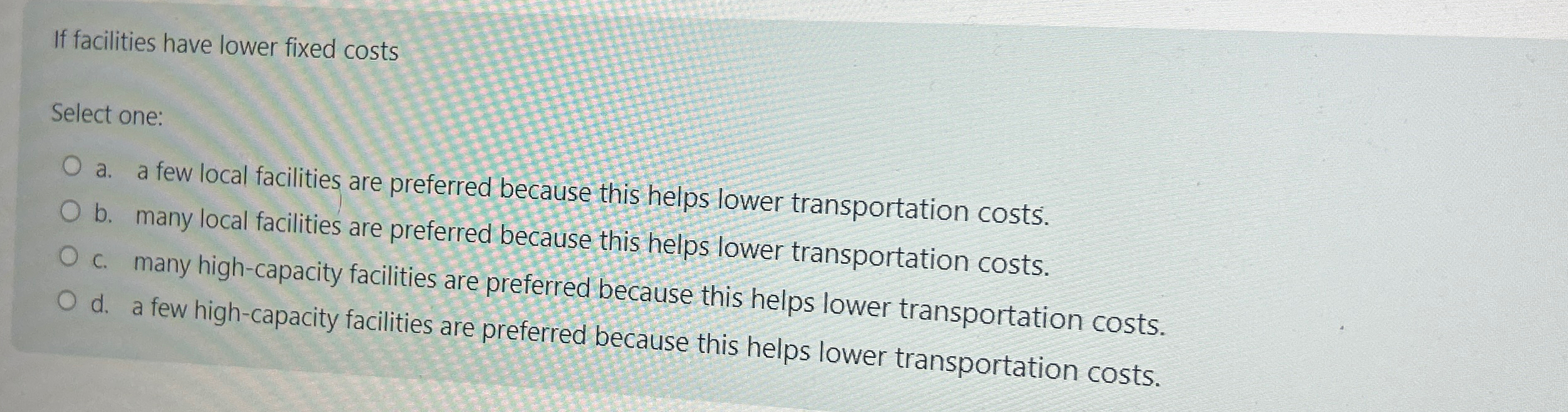  If facilities have lower fixed costs Select one: a. a few