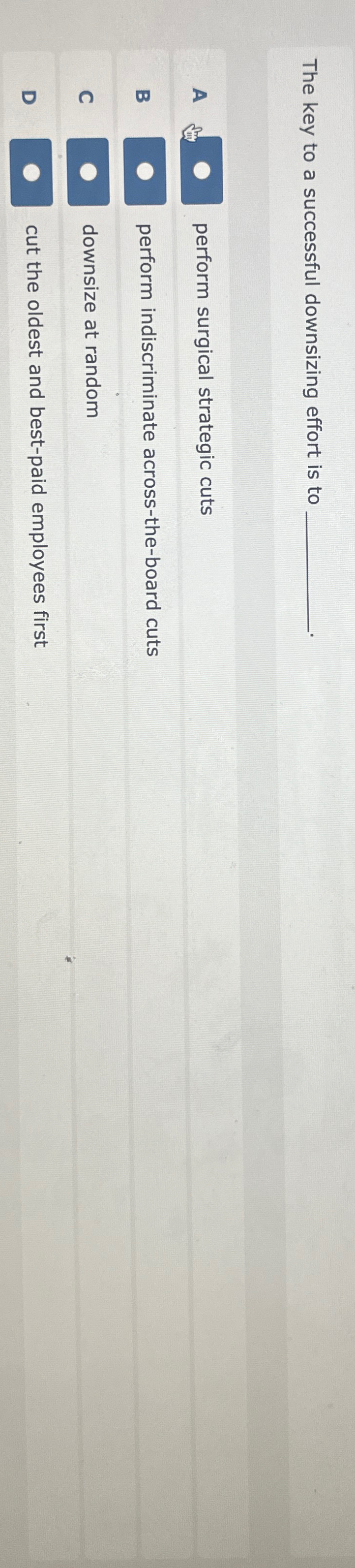  The key to a successful downsizing effort is to A Sin