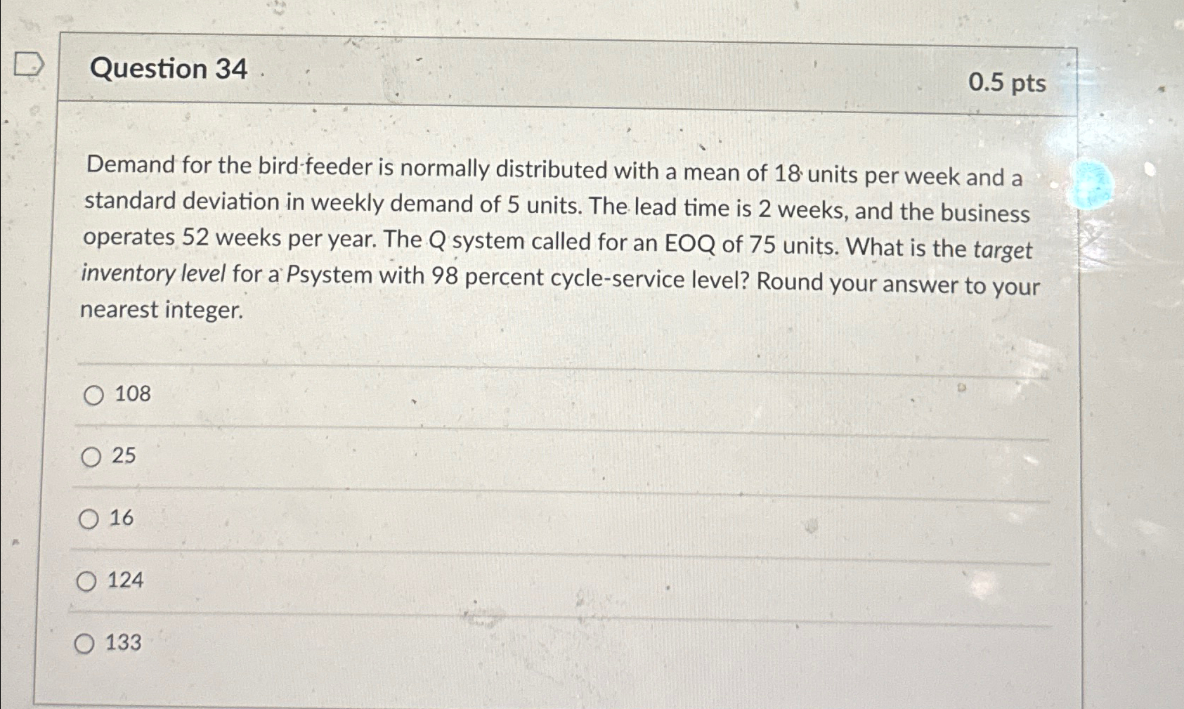  Question 34 0.5pts Demand for the bird feeder is normally distributed