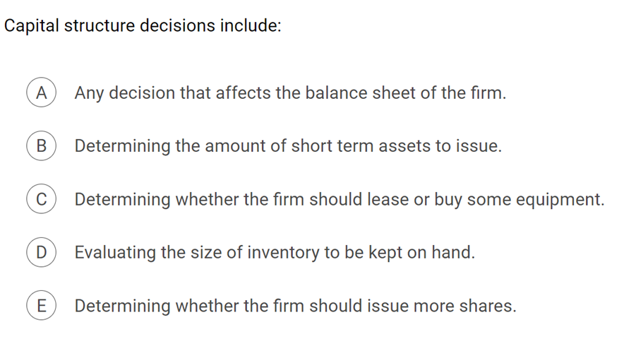  Capital structure decisions include: Any decision that affects the balance sheet