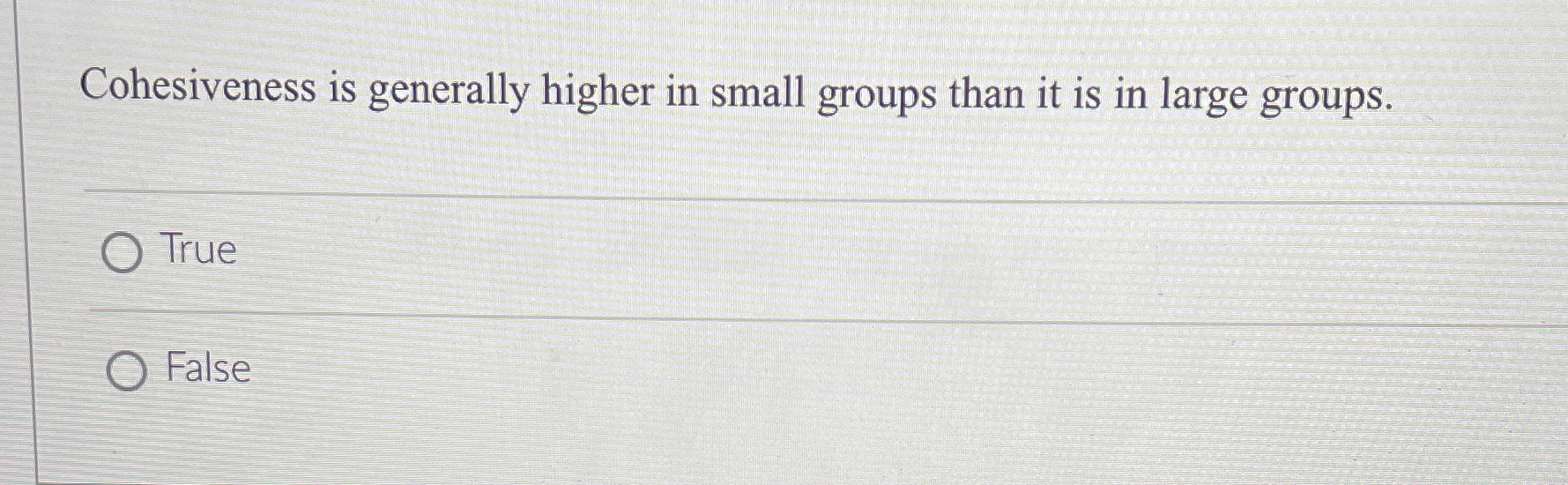  Cohesiveness is generally higher in small groups than it is in