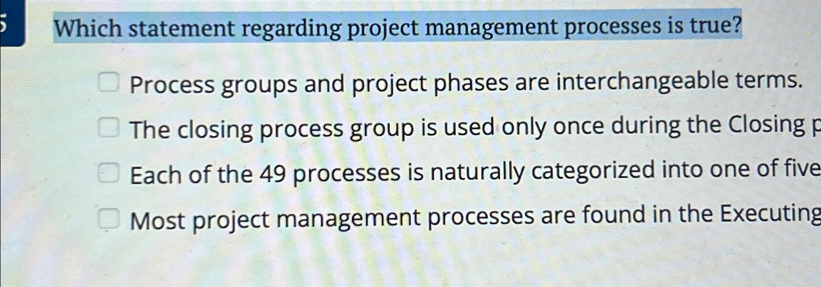  Which statement regarding project management processes is true? Process groups and
