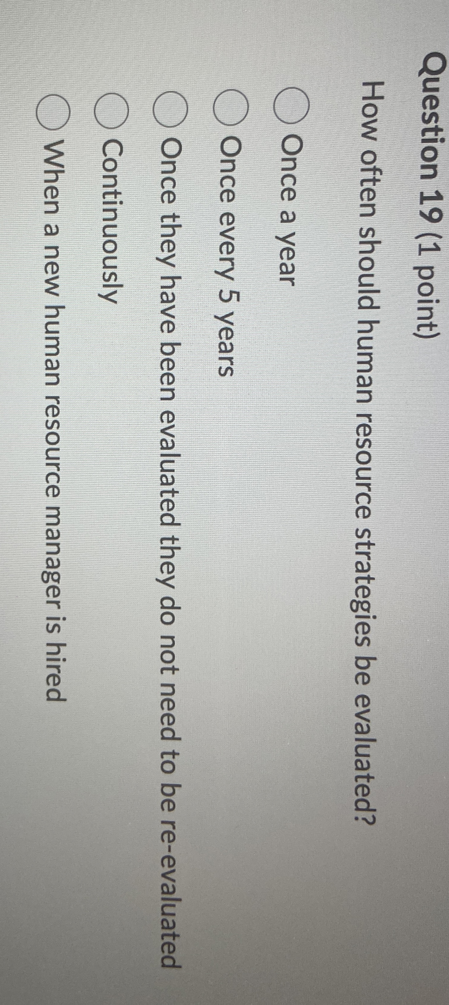  Question 19(1 point) How often should human resource strategies be evaluated?