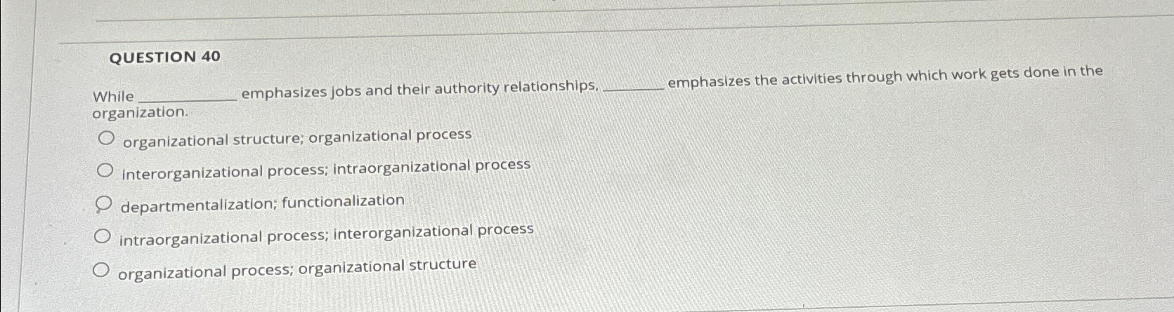  QUESTION 40 While emphasizes jobs and their authority relationships. emphasizes the