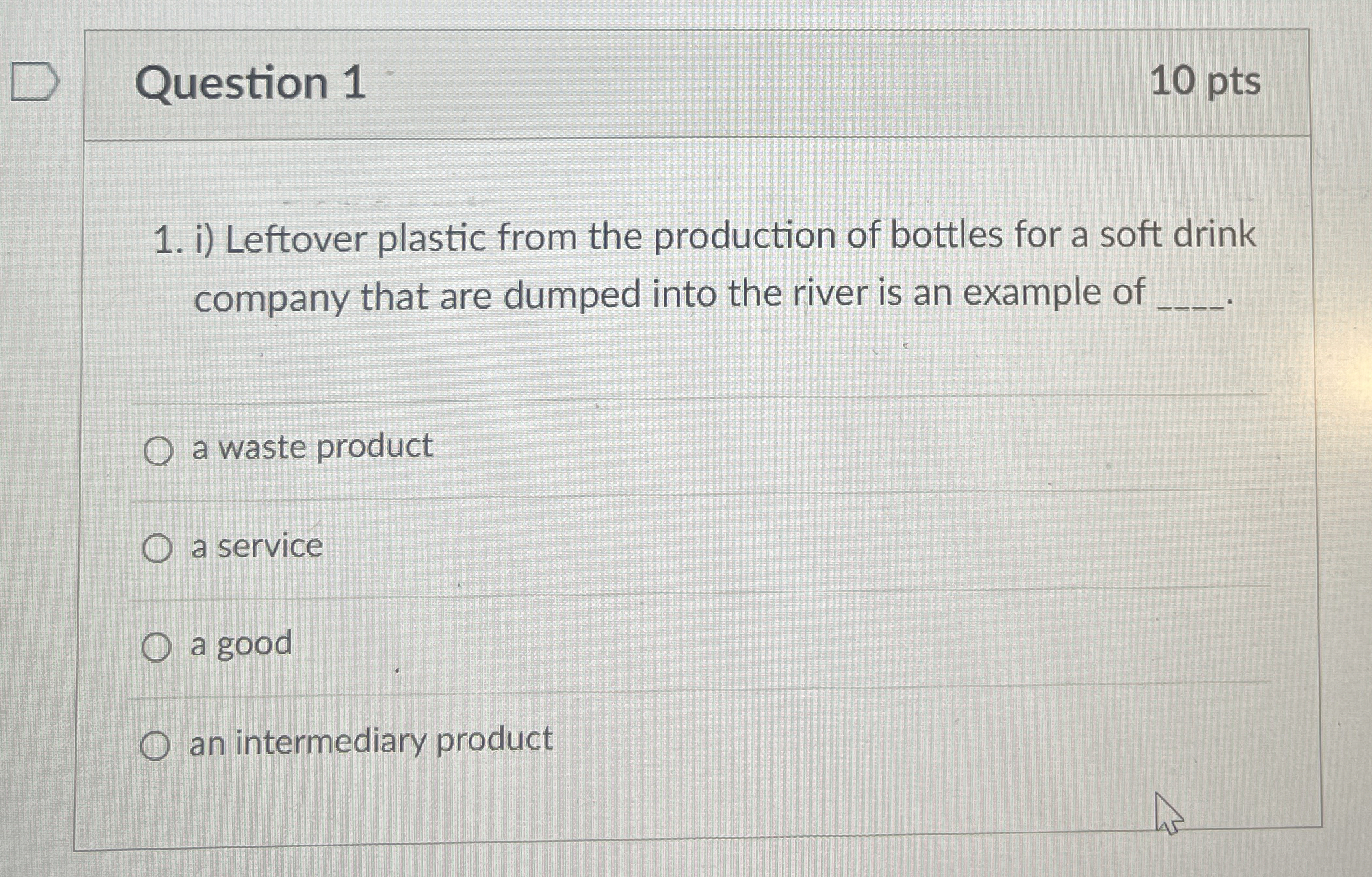  Question 1 10 pts i) Leftover plastic from the production of