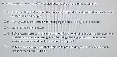  Which statement below is NOT about product life cycle management system?