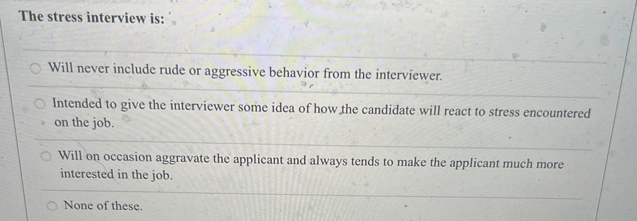  The stress interview is: Will never include rude or aggressive behavior