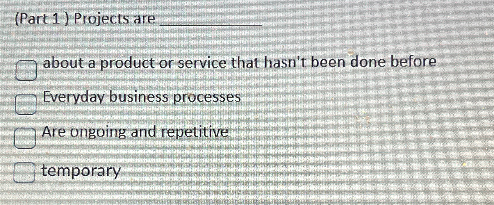  (Part 1) Projects are about a product or service that hasn't