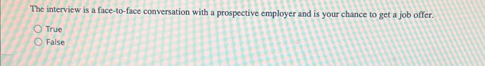  The interview is a face-to-face conversation with a prospective employer and