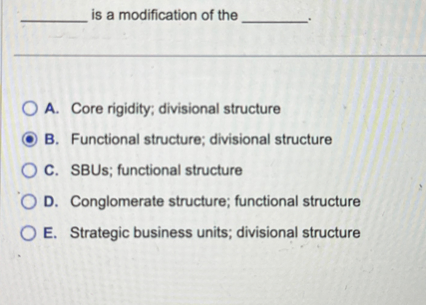  is a modification of the A. Core rigidity; divisional structure B.