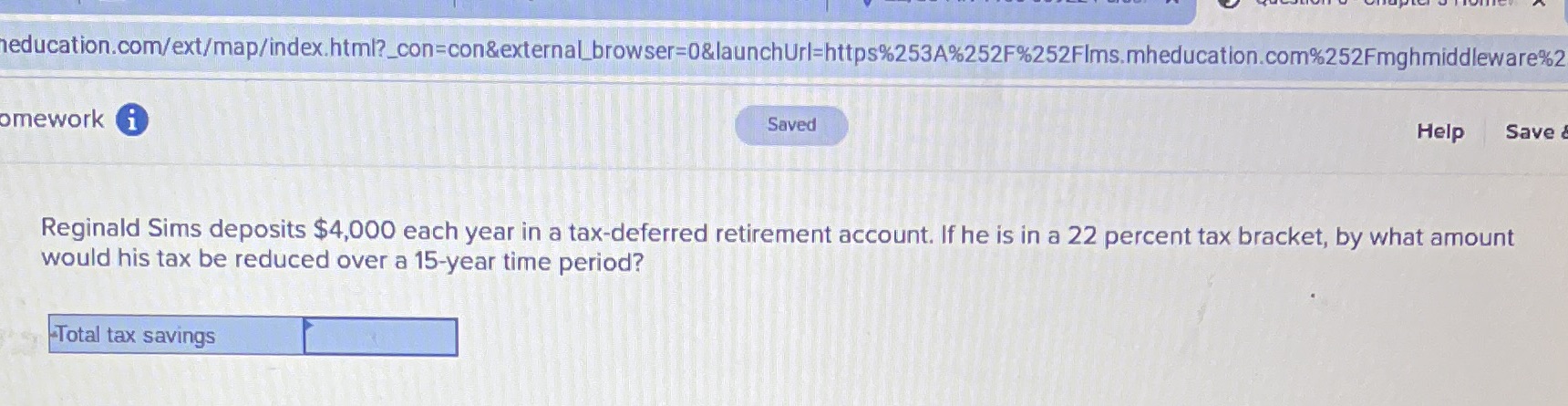  education.com/ext/map/index.html?_con=con&external_browser=0&launchUrl=https%253A%252F%252FIms.mheducation.com%252Fmghmiddleware%2 omework i Saved Help Save Reginald Sims deposits $4,000 each
