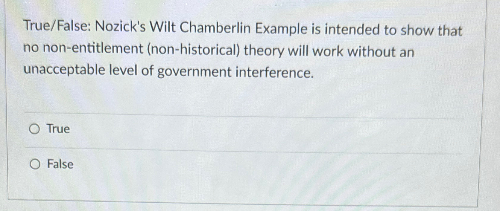  True/False: Nozick's Wilt Chamberlin Example is intended to show that no
