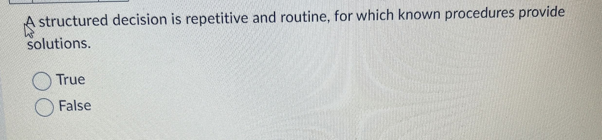  A structured decision is repetitive and routine, for which known procedures