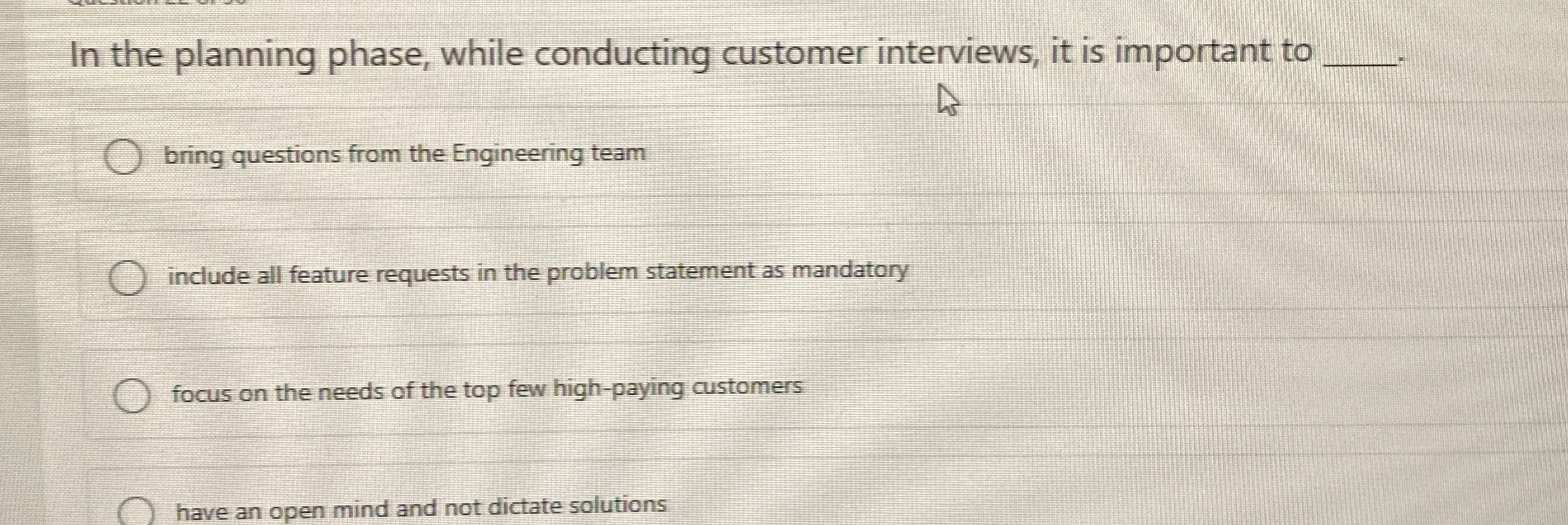 In the planning phase, while conducting customer interviews, it is important