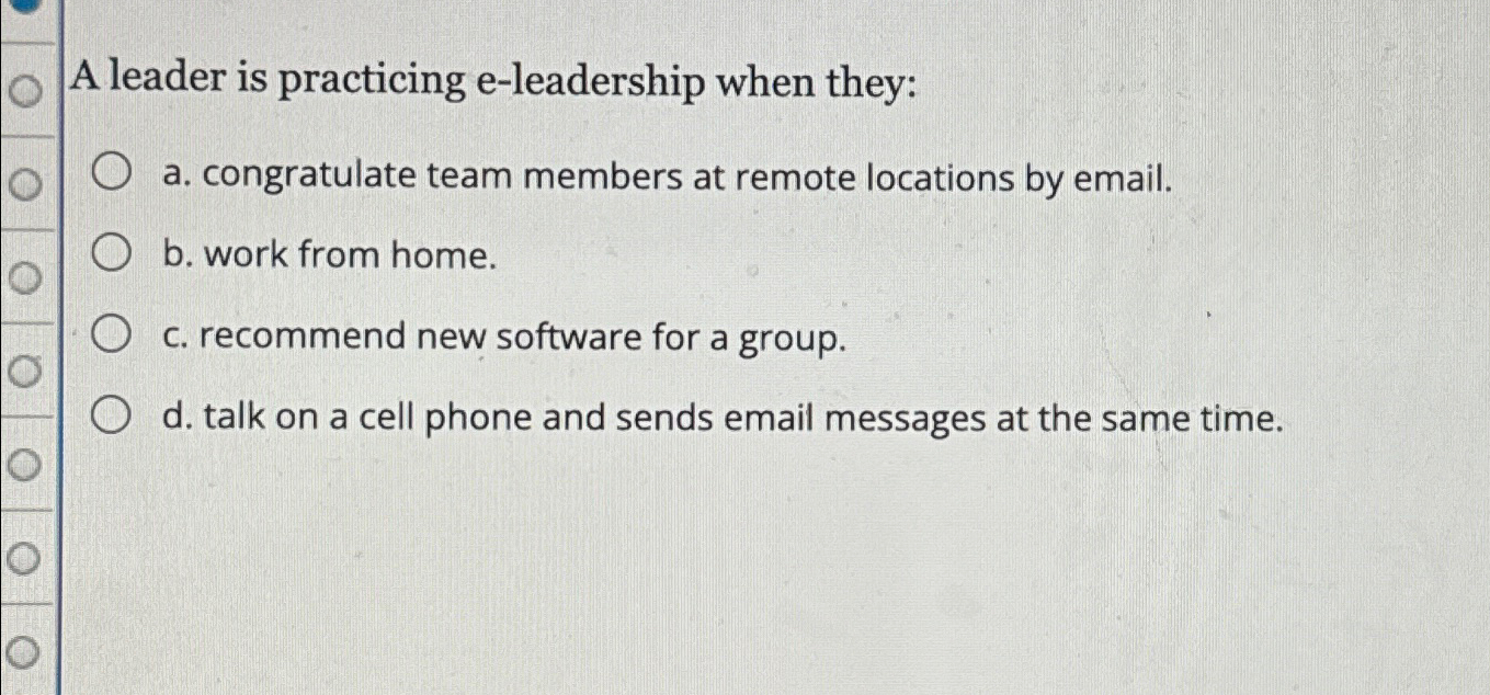  A leader is practicing e-leadership when they: a. congratulate team members