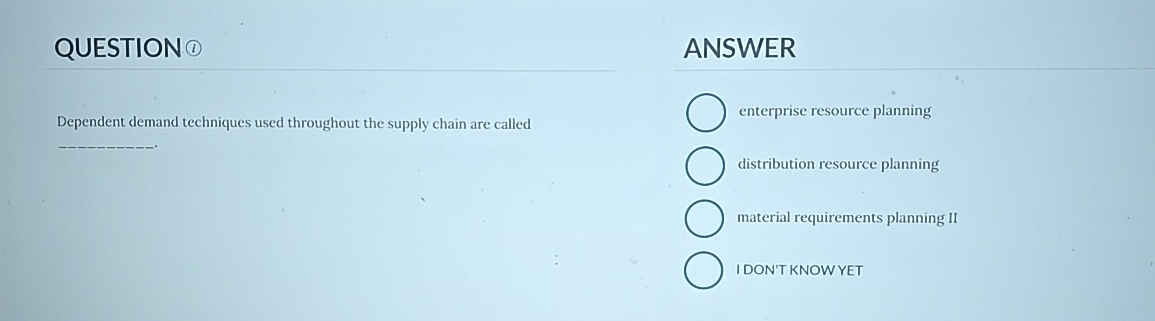  QUESTION ANSWER Dependent demand techniques used throughout the supply chain are
