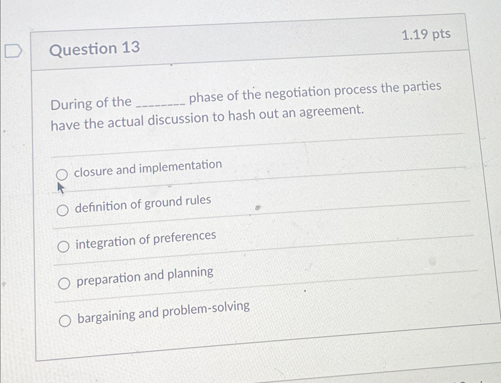  Question 13 1.19pts During of the phase of the negotiation process
