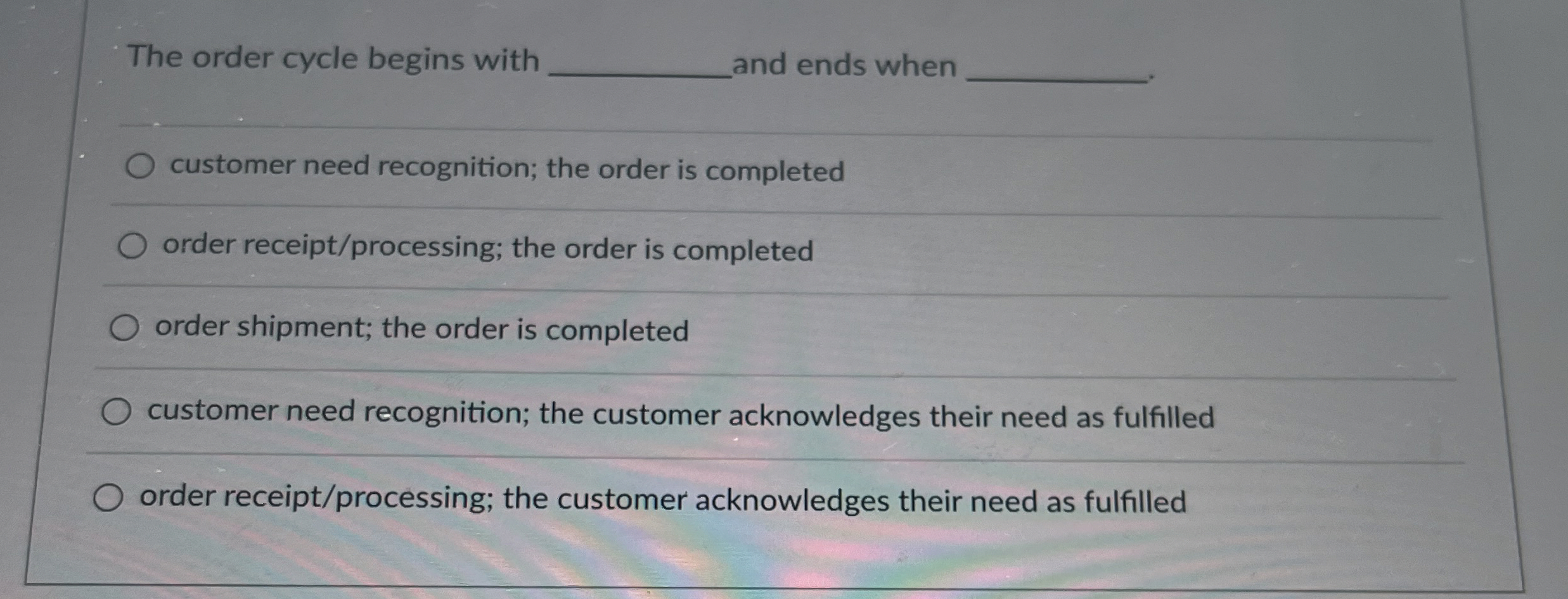  The order cycle begins with and ends when customer need recognition;