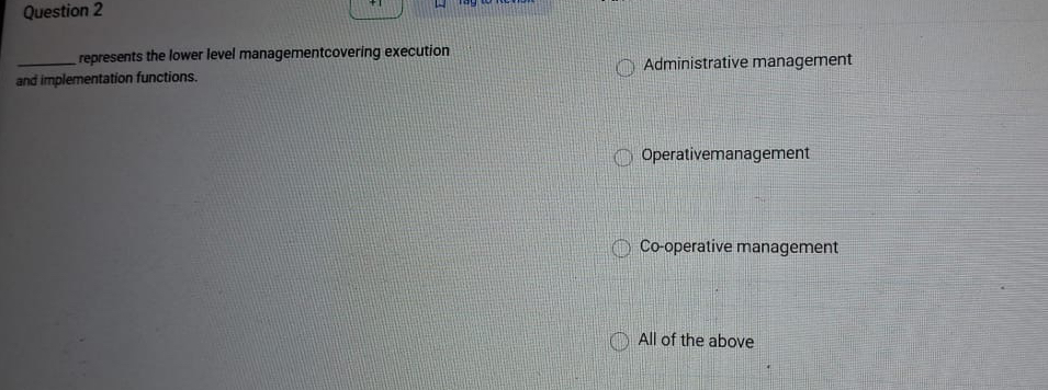  Question 2 represents the lower level managementcovering execution and implementation functions.