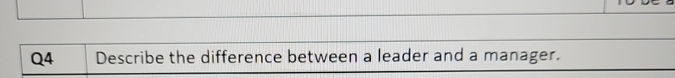  Q4 Describe the difference between a leader and a manager. 
