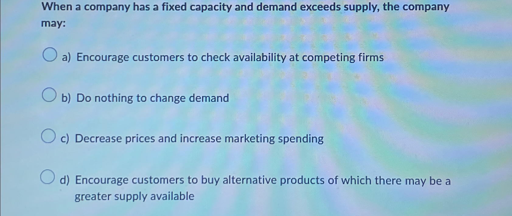  When a company has a fixed capacity and demand exceeds supply,