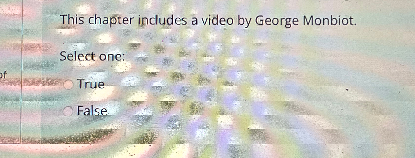  This chapter includes a video by George Monbiot. Select one: True