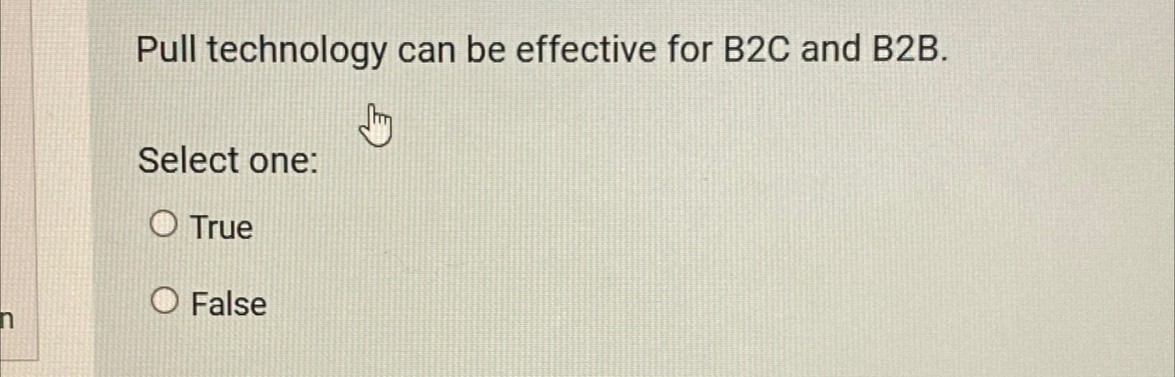  Pull technology can be effective for B2C and B2B. Select one: