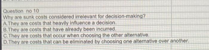 Question no 10 Why are sunk costs considered irrelevant for decision-making?