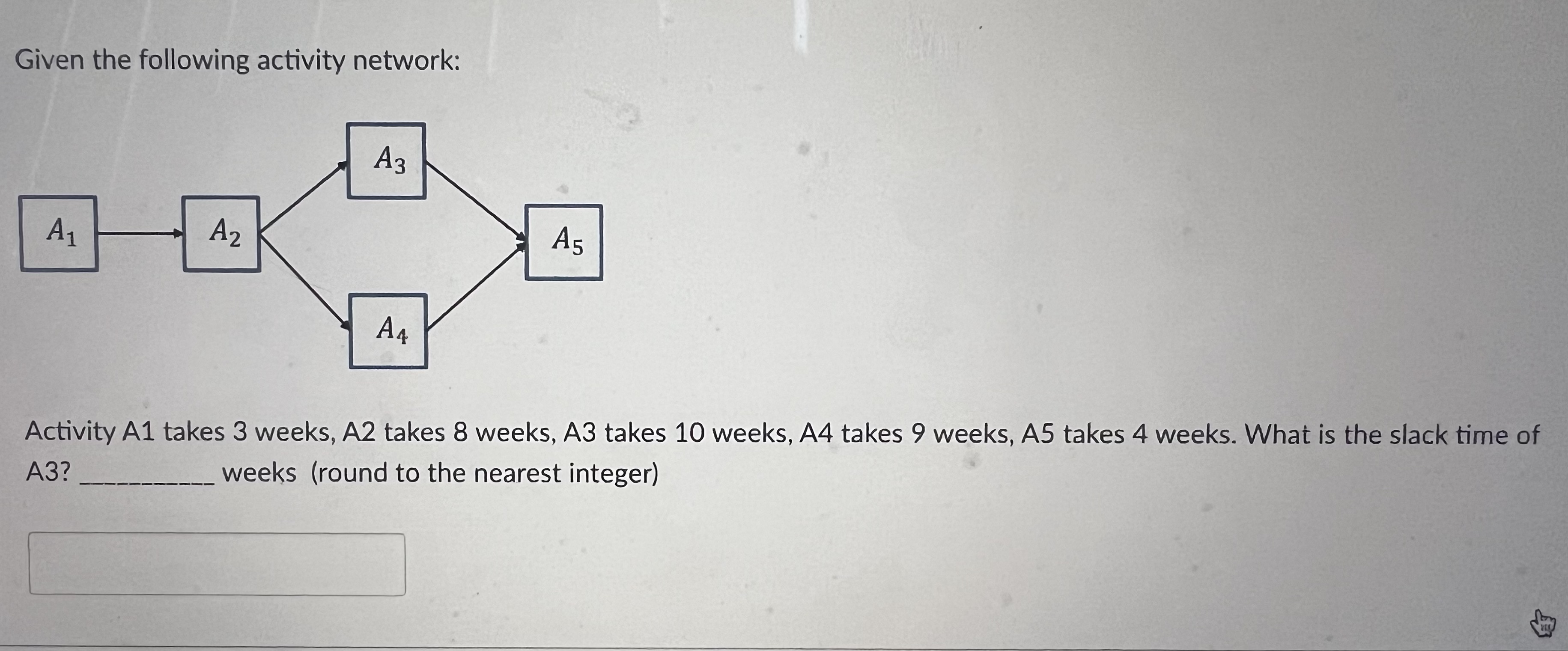  Given the following activity network: Activity A1 takes 3 weeks, A2