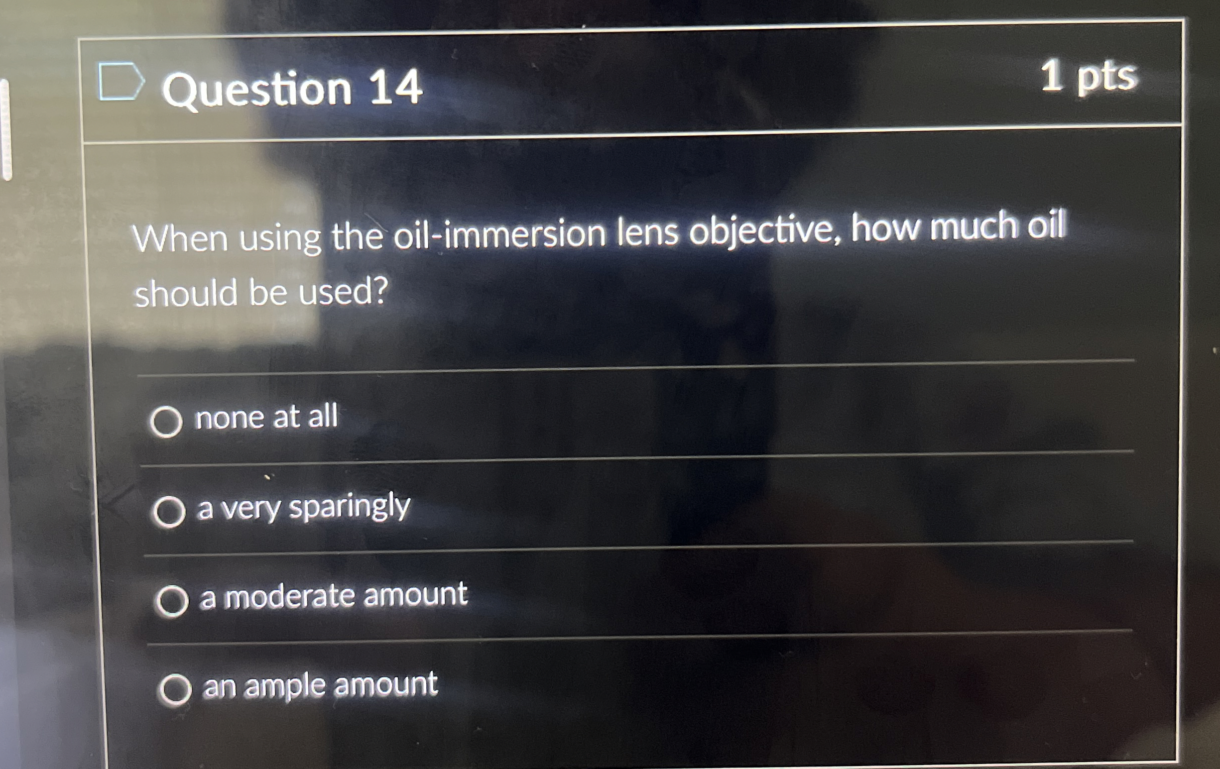  Question 14 1 pts When using the oil-immersion lens objective, how