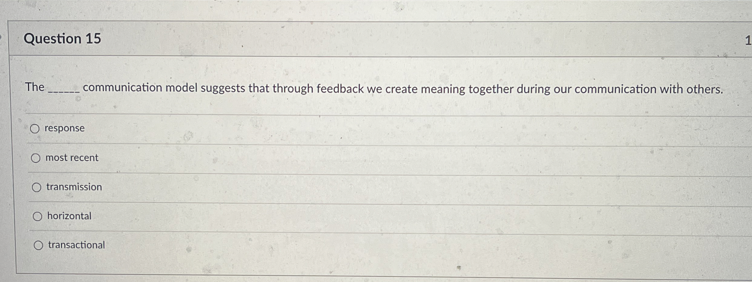  Question 15 The communication model suggests that through feedback we create