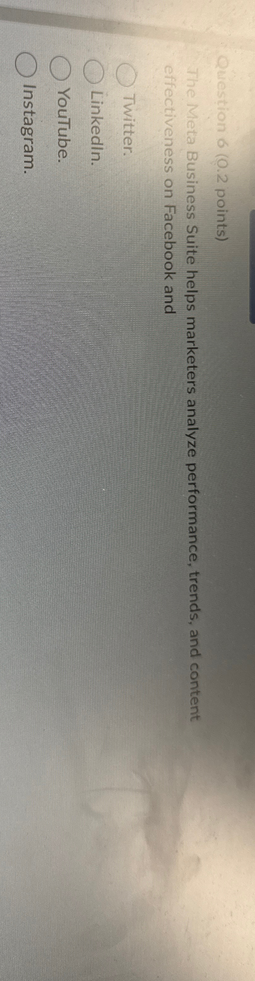  Question 6(0.2 points) The Meta Business Suite helps marketers analyze performance,
