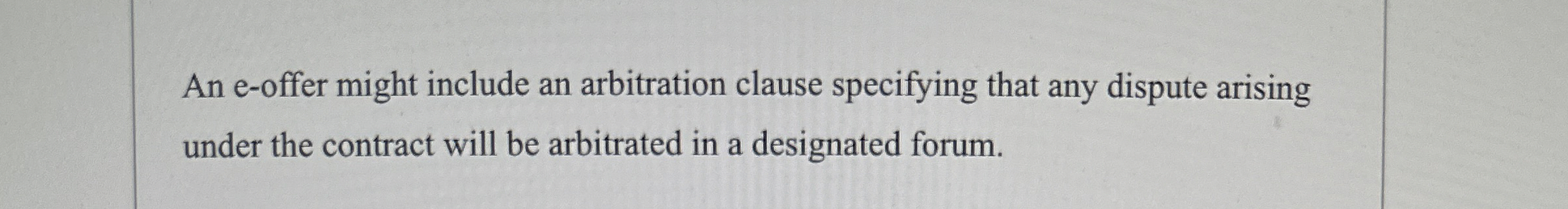  An e-offer might include an arbitration clause specifying that any dispute