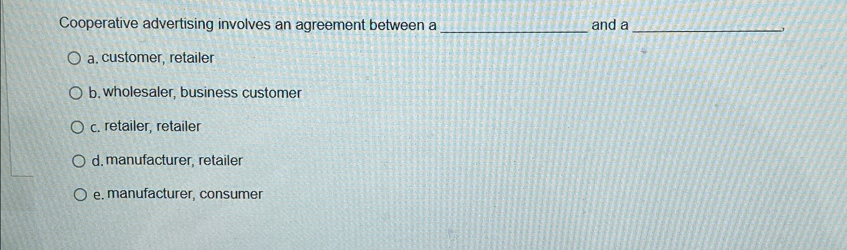  Cooperative advertising involves an agreement between a and a a. customer,