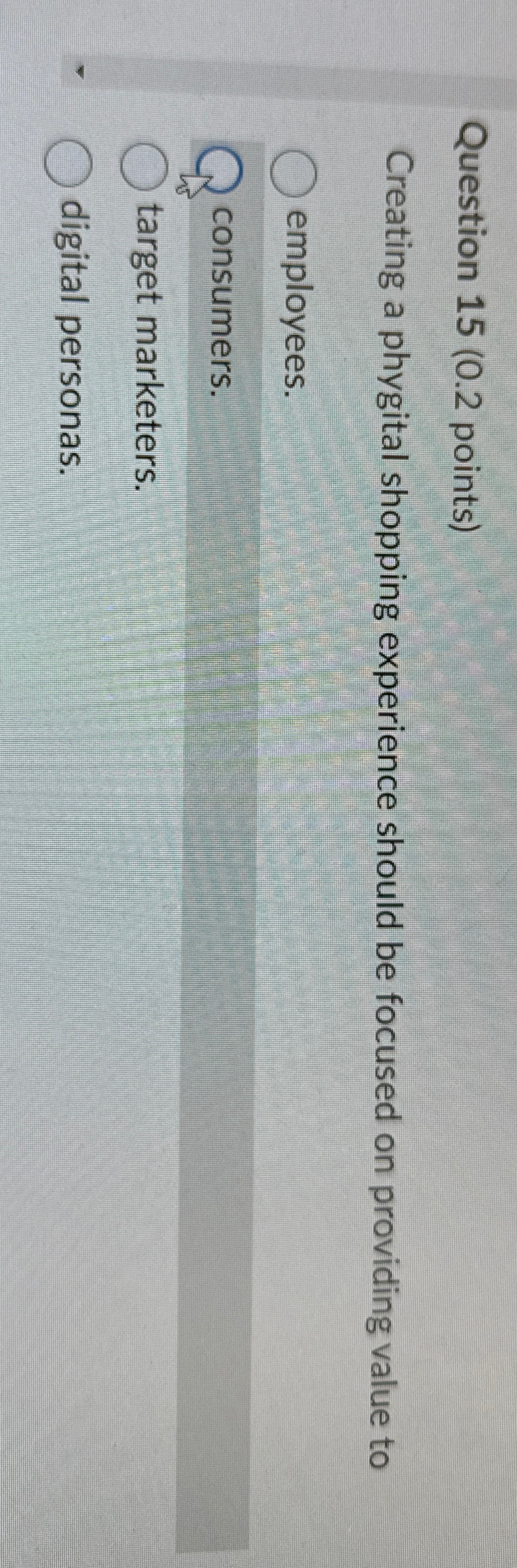  Question 15(0.2 points) Creating a phygital shopping experience should be focused