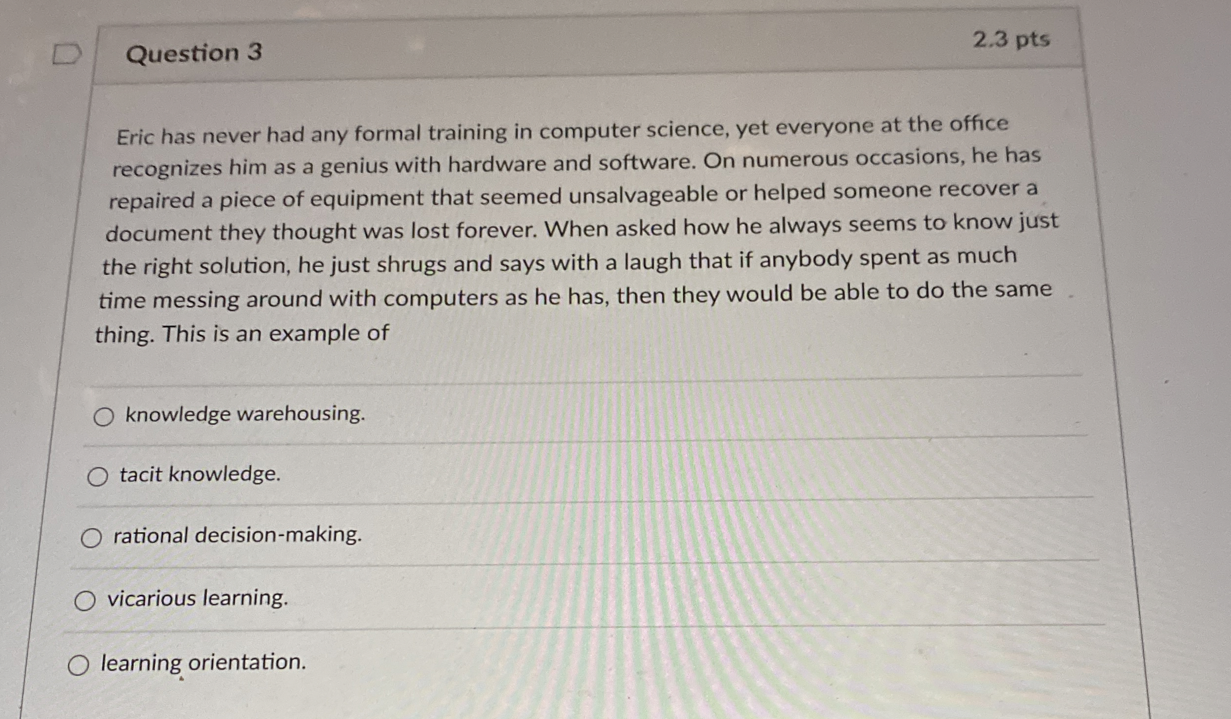  Question 3 2.3 pts Eric has never had any formal training