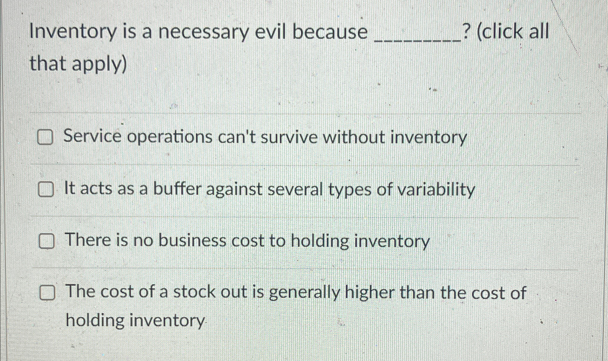  Inventory is a necessary evil because ?(click all that apply) Service