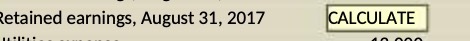 Retained earnings, August 31, 2017 CALCULATE