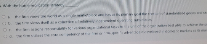 Please wow . With the home replication strategy O a, the firm