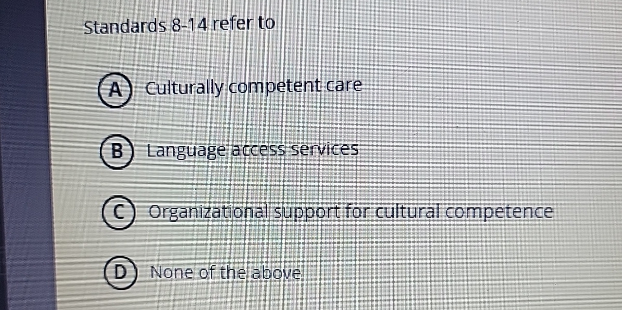  Standards 8-14 refer to (A) Culturally competent care (B) Language access