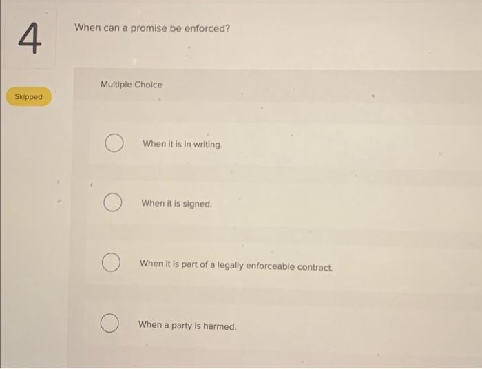  When can a promise be enforced? Multiple Choice When it is