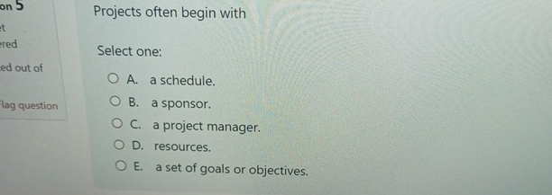  Projects often begin with Select one: A. a schedule. B. a