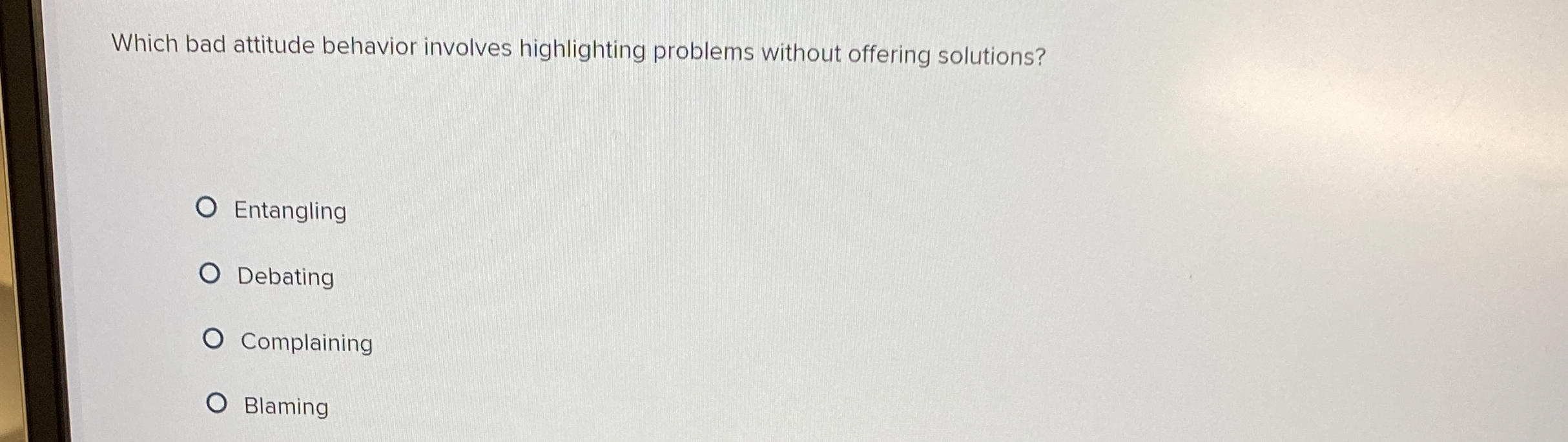  Which bad attitude behavior involves highlighting problems without offering solutions? Entangling
