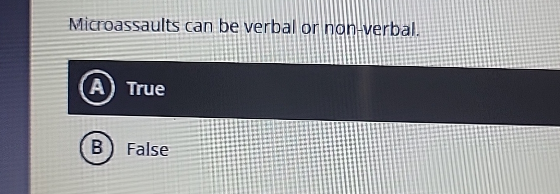  Microassaults can be verbal or non-verbal. (A) True False 